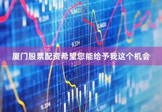 厦门股票配资希望您能给予我这个机会