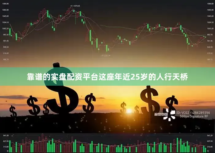 靠谱的实盘配资平台这座年近25岁的人行天桥