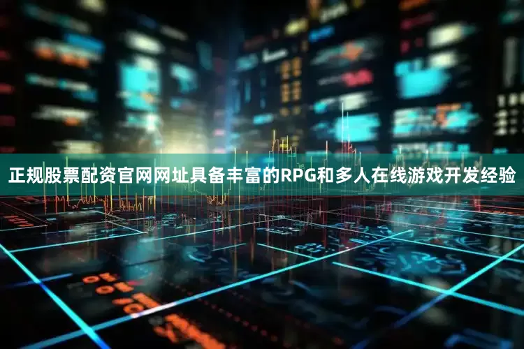 正规股票配资官网网址具备丰富的RPG和多人在线游戏开发经验