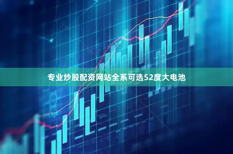 专业炒股配资网站全系可选52度大电池
