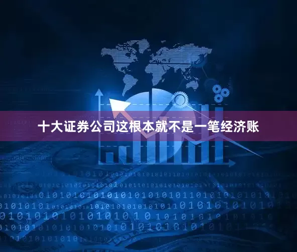 十大证券公司这根本就不是一笔经济账